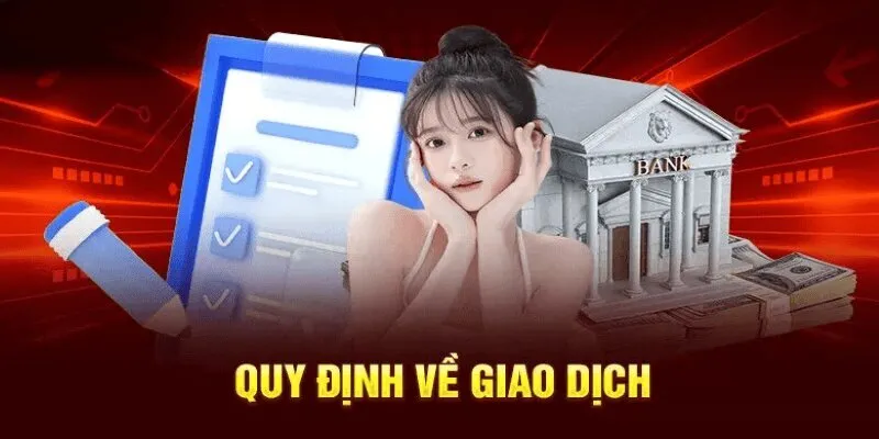 Quy định giao dịch nghiêm ngặt tại nhà cái